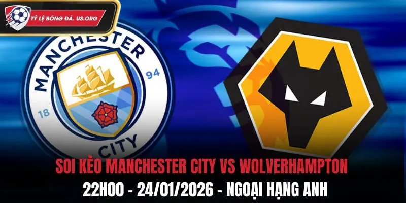 Soi Kèo Manchester City Vs Wolverhampton: 22h00 - 24/01/2026 - Ngoại Hạng Anh